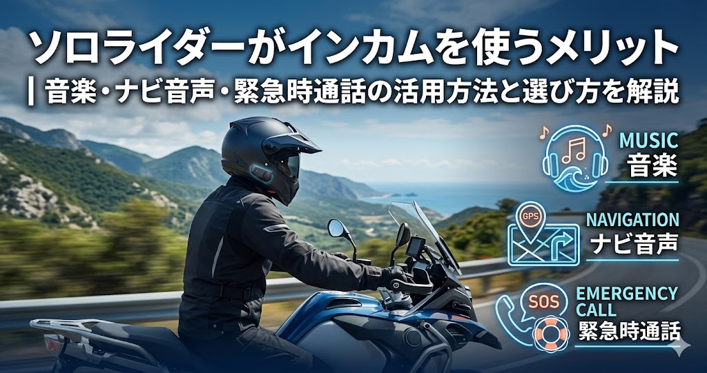 ソロライダーがインカムを使うメリット｜音楽・ナビ音声・緊急時通話の活用方法と選び方を解説